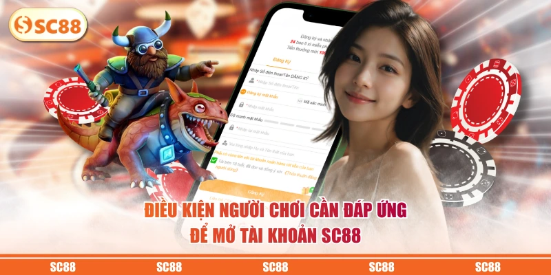 Đăng Ký SC88 - Nhận Ngay Ưu Đãi Khủng Cho Người Mới 3 Điều kiện người chơi cần đáp ứng để mở tài khoản SC88