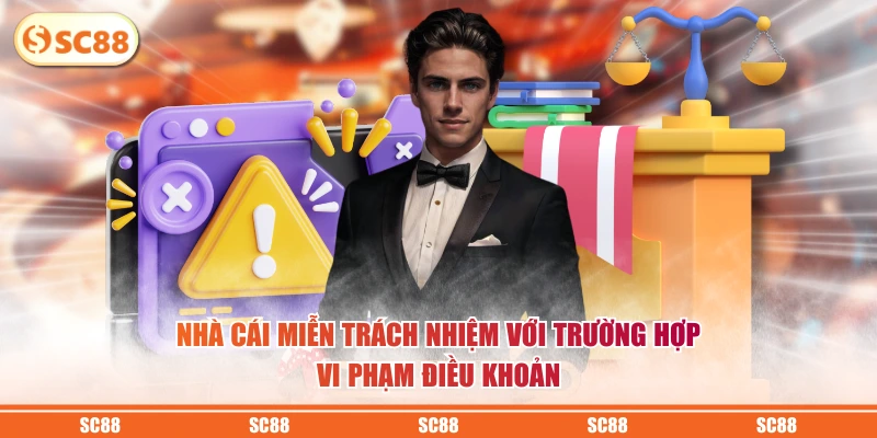 Chính Sách Miễn Trừ Trách Nhiệm SC88 Người Dùng Cần Biết 2 Nhà cái miễn trách nhiệm với trường hợp vi phạm điều khoản