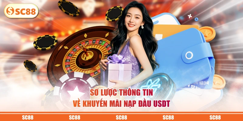 Giới Thiệu Khuyến Mãi Nạp Đầu USDT, SC88 Thưởng Đến 8888K 2 Sơ lược thông tin về khuyến mãi nạp đầu USDT
