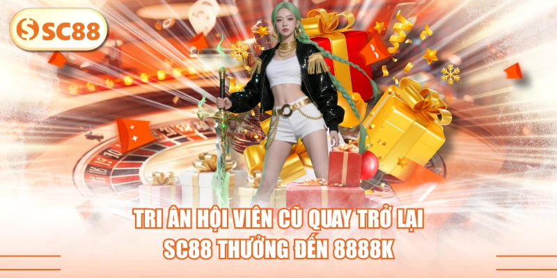 Tri Ân Hội Viên Cũ Quay Trở Lại SC88 Thưởng Đến 8888K 1 Tri Ân Hội Viên Cũ Quay Trở Lại SC88 Thưởng Đến 8888K